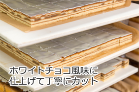 ホワイトチョコ風味に仕上げて丁寧にカットし、みなさんへお届けいたします。